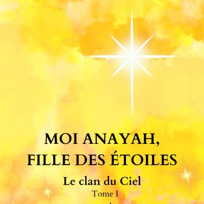 Moi Anayah fille des étoiles, le clan du Ciel- tome 1- Nouvelle Édition