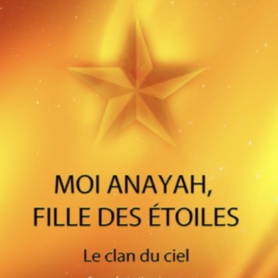 Moi, Anayah fille des étoiles- Le clan du ciel-