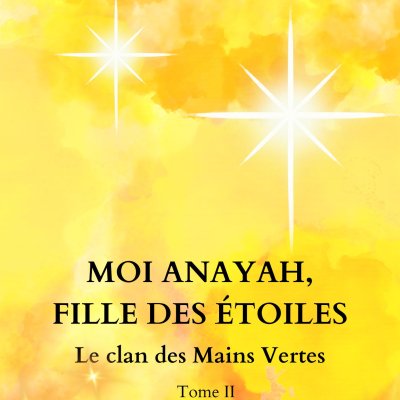 Moi Anayah fille des étoiles, le clan des Mains Vertes- tome2